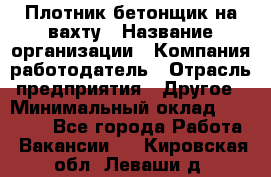 Плотник-бетонщик на вахту › Название организации ­ Компания-работодатель › Отрасль предприятия ­ Другое › Минимальный оклад ­ 50 000 - Все города Работа » Вакансии   . Кировская обл.,Леваши д.